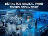 Dijital İkiz (Digital Twin) Teknolojisi Nedir ?